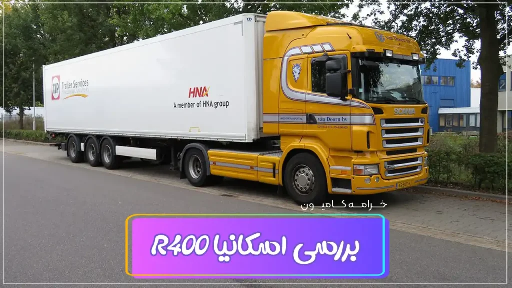 بررسی کامل و مشخصات فنی کامیون اسکانیا R400